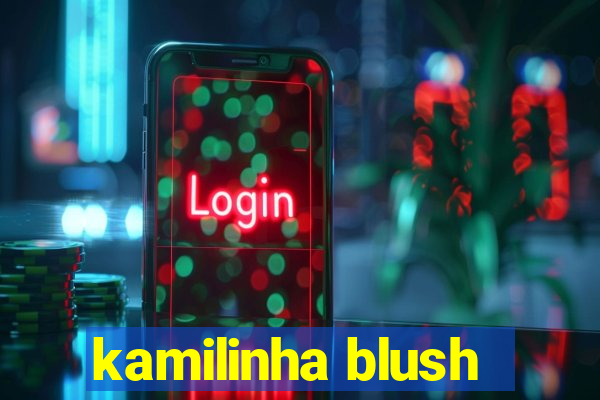 kamilinha blush